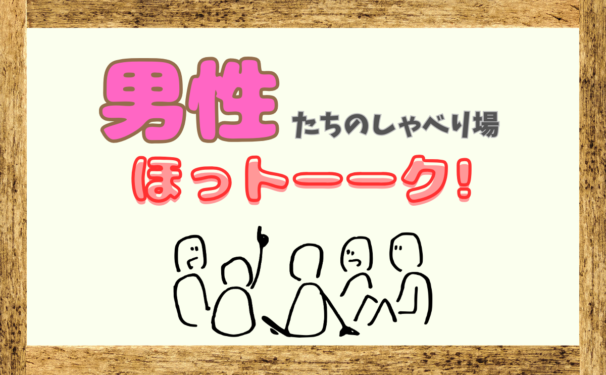 男性たちのしゃべり場☆ほっトーーク！