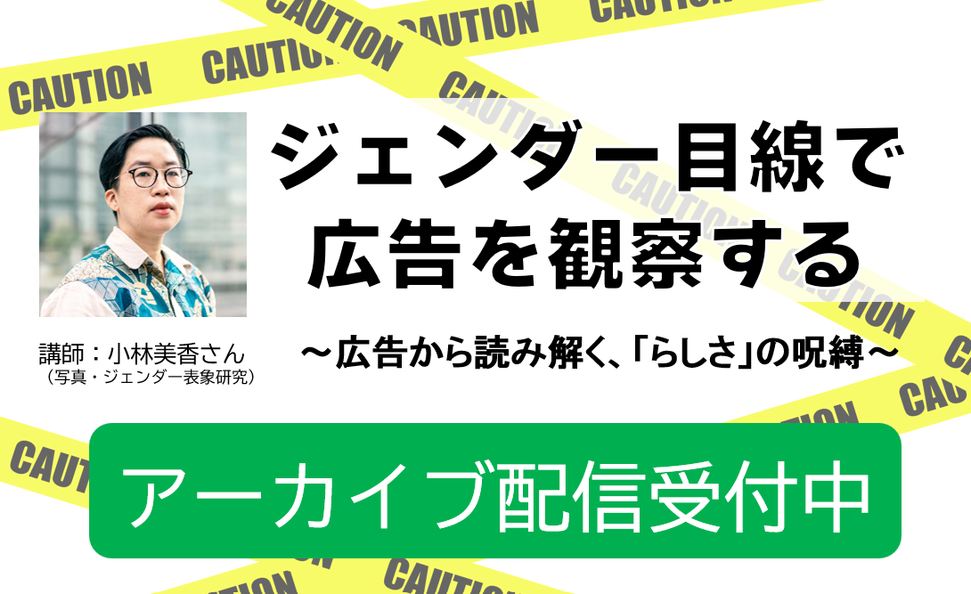 【アーカイブ配信】ジェンダー目線で広告を観察する～広告から読み解く、「らしさ」の呪縛～